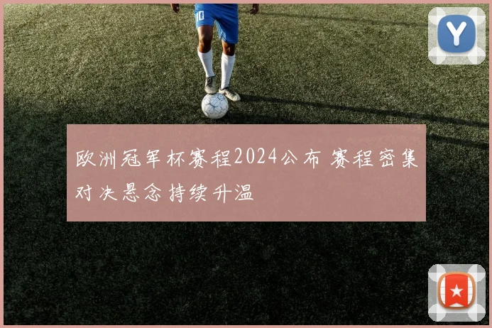 欧洲冠军杯赛程2024公布 赛程密集对决悬念持续升温