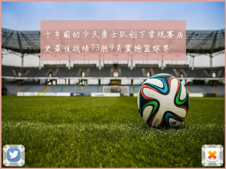 十年前的今天勇士队创下常规赛历史最佳战绩73胜9负震撼篮球界