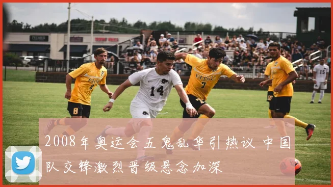 2008年奥运会五鬼乱华引热议 中国队交锋激烈晋级悬念加深