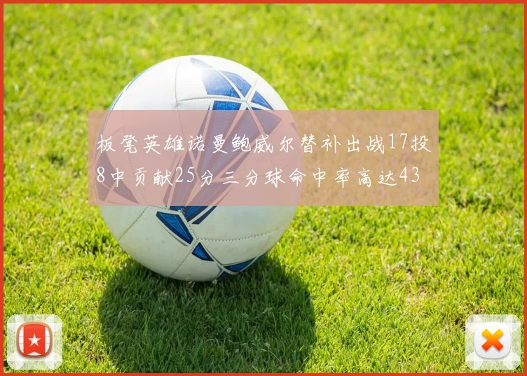 板凳英雄诺曼鲍威尔替补出战17投8中贡献25分三分球命中率高达43